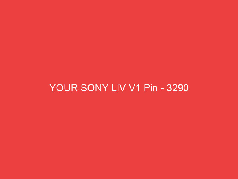 YOUR SONY LIV V1 Pin 3290