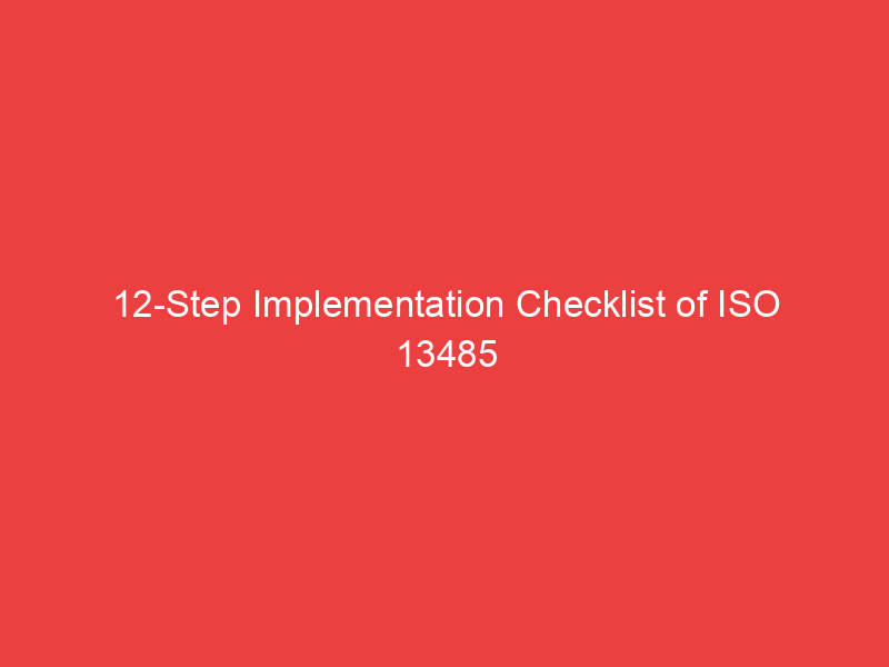 12 Step Implementation Checklist of ISO 13485 Quality Management System of Medical Devices Standard