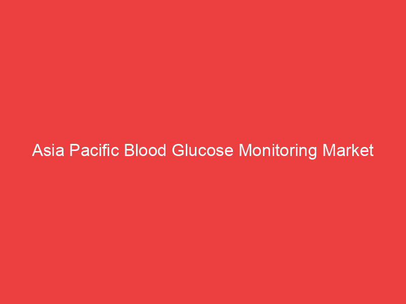Asia Pacific Blood Glucose Monitoring Market Trends, Size, Focuses on Key players 2032