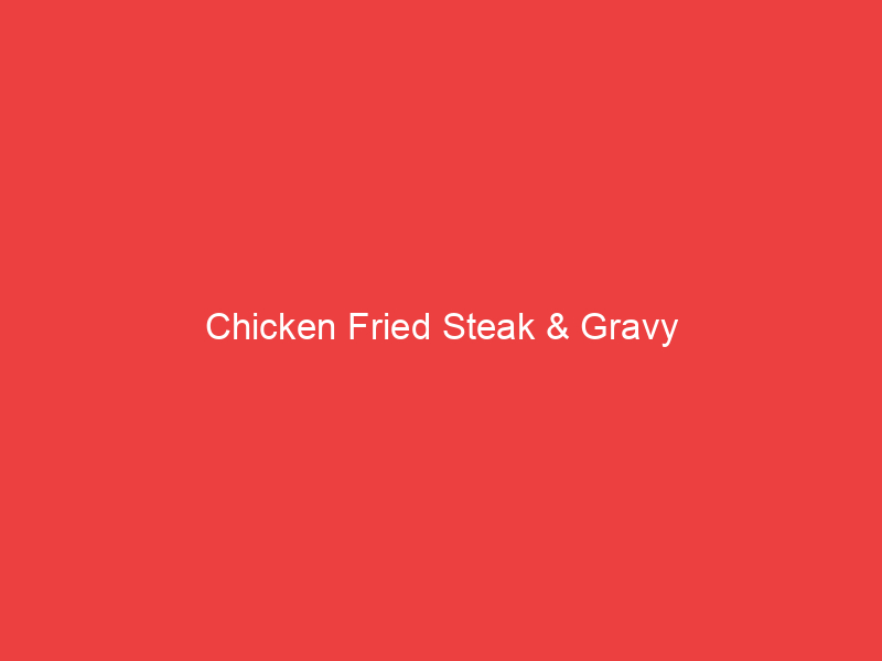 Chicken Fried Steak & Gravy