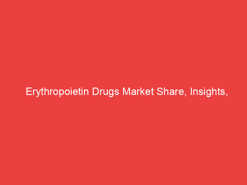 Erythropoietin Drugs Market Share, Insights, Size, Strategies and Forecast to 2032 |