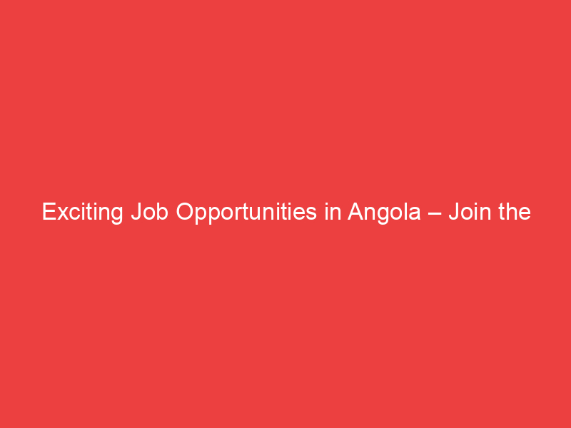 Exciting Job Opportunities in Angola