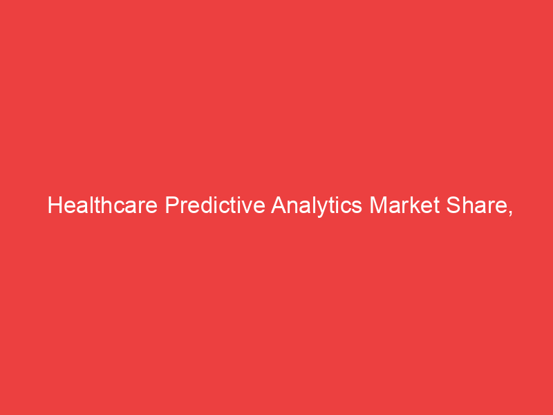 Healthcare Predictive Analytics Market Share, Size, Industry Analysis, Demand, Growth and Research R