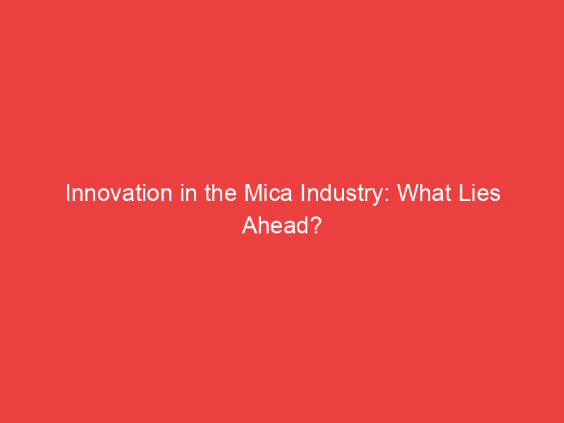 Innovation in the Mica Industry: What Lies Ahead?