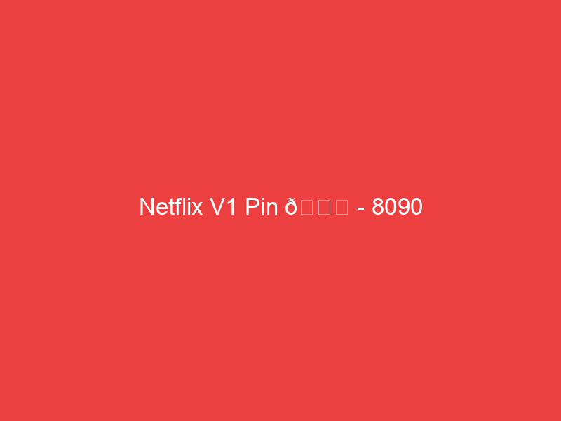 Netflix V1 Pin 📌 8090