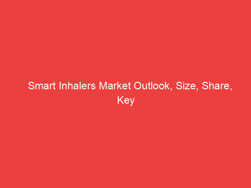 Smart Inhalers Market Outlook, Size, Share, Key Companies, Market Trends, Growth factors by 2032