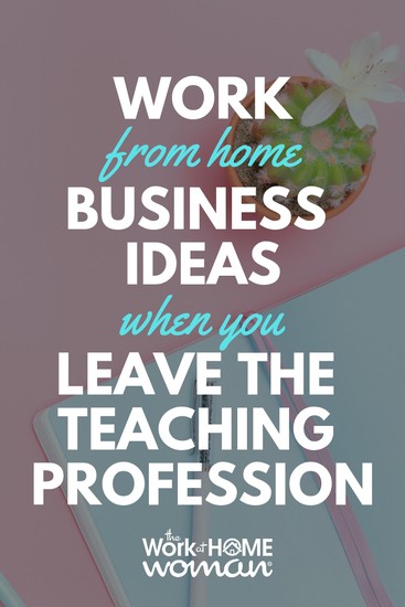 Work From Home Business Ideas When You Leave the Teaching Profession 2.jpg