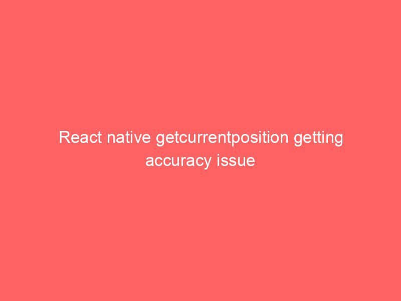 react native getcurrentposition